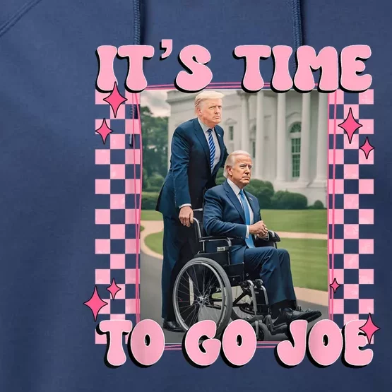 Its Time To Go Joe Funny Trump 2024 Performance Fleece Hoodie