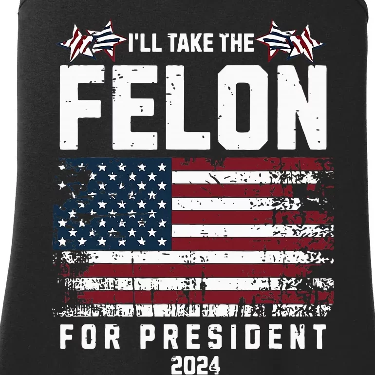 ILl Take The Felon For President 2024 Trump Ladies Essential Tank