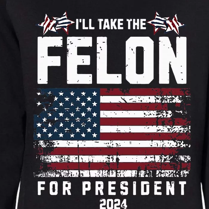 ILl Take The Felon For President 2024 Trump Womens California Wash Sweatshirt