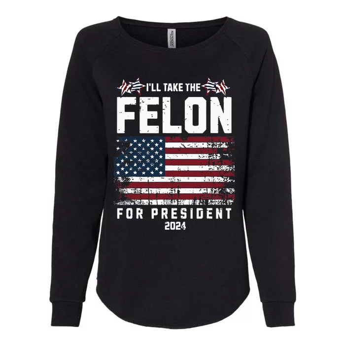 ILl Take The Felon For President 2024 Trump Womens California Wash Sweatshirt