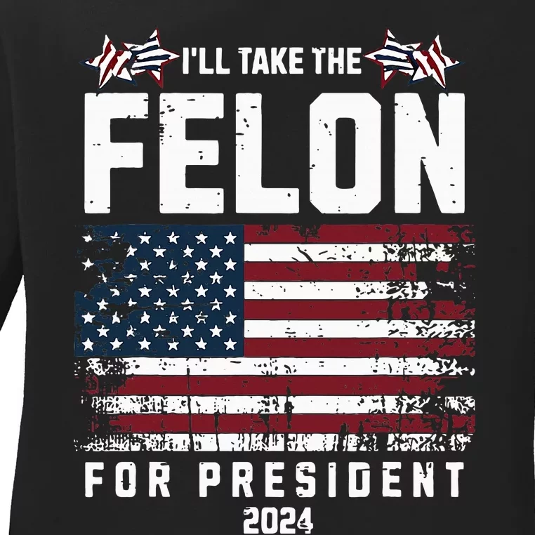 ILl Take The Felon For President 2024 Trump American Flag Ladies Long Sleeve Shirt