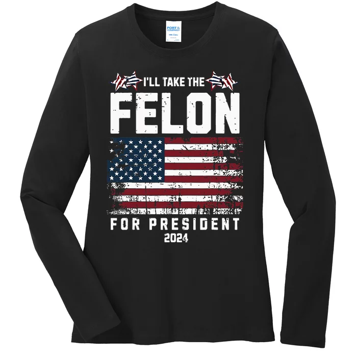 ILl Take The Felon For President 2024 Trump American Flag Ladies Long Sleeve Shirt