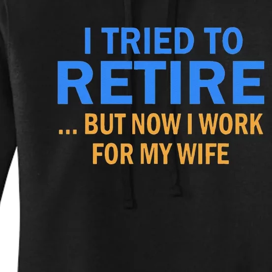 I Tried To Retire But Now I Work For My Wife Retirement Women's Pullover Hoodie