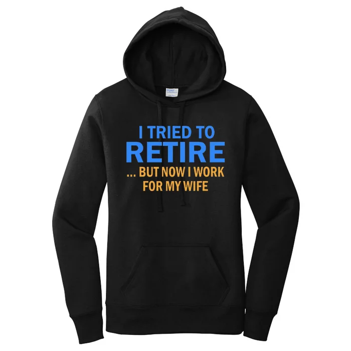 I Tried To Retire But Now I Work For My Wife Retirement Women's Pullover Hoodie