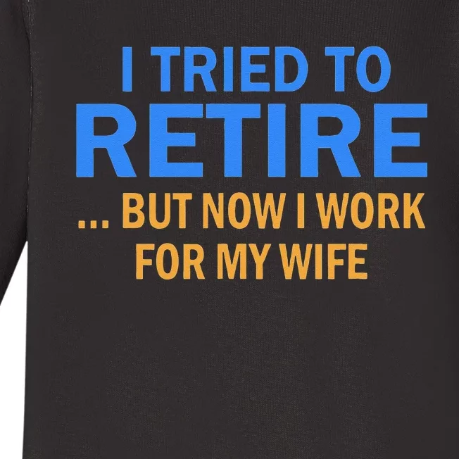 I Tried To Retire But Now I Work For My Wife Retirement Baby Long Sleeve Bodysuit