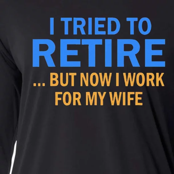 I Tried To Retire But Now I Work For My Wife Retirement Cooling Performance Long Sleeve Crew