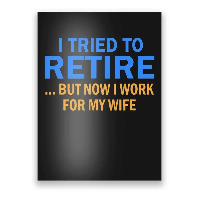 I Tried To Retire But Now I Work For My Wife Retirement Poster