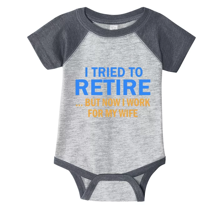 I Tried To Retire But Now I Work For My Wife Retirement Infant Baby Jersey Bodysuit