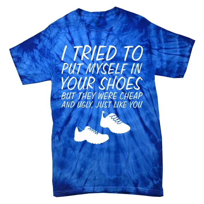 I Tried To Put Mys In Your Shoes Funny Sarcastic Saying Gift Tie-Dye T-Shirt