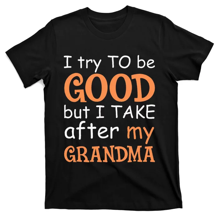 I Try To Be Good But I Take After My Grandma T-Shirt