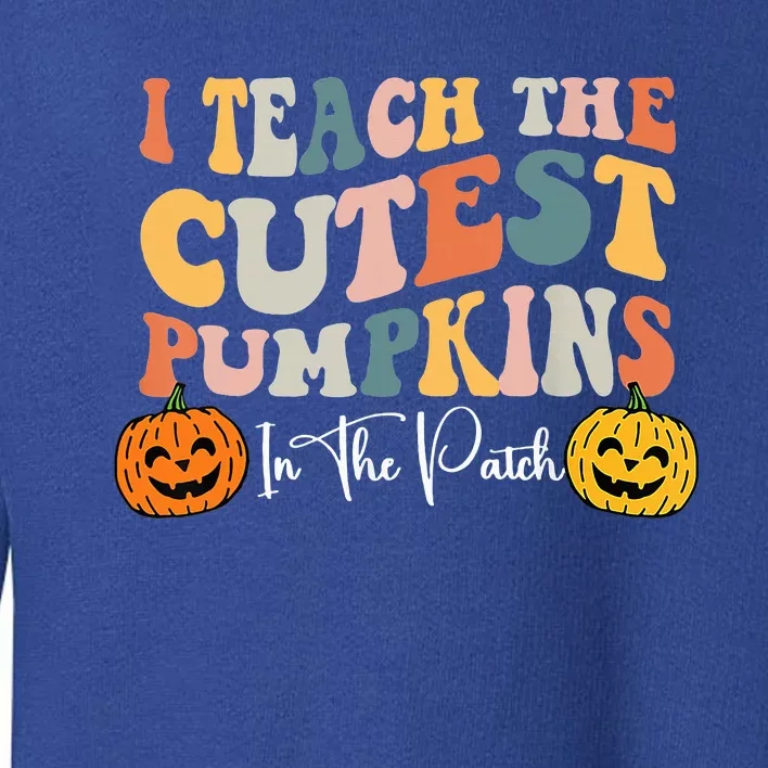 I Teach The Cutest Pumpkins In The Patch Teacher Fall Toddler Sweatshirt