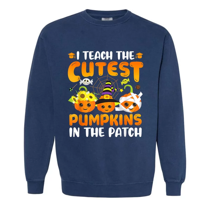 I Teach The Cutest Pumpkins In The Patch Halloween Spooky Garment-Dyed Sweatshirt