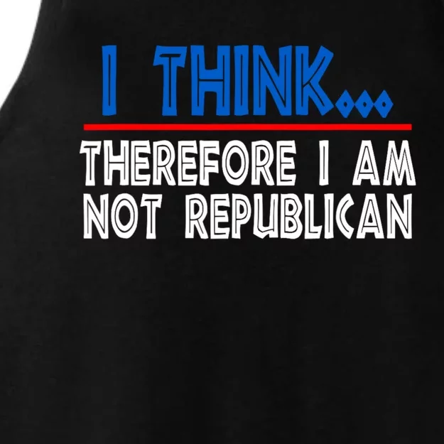 I Think Therefore I Am Not Republican Politics Quote Saying Ladies Tri-Blend Wicking Tank