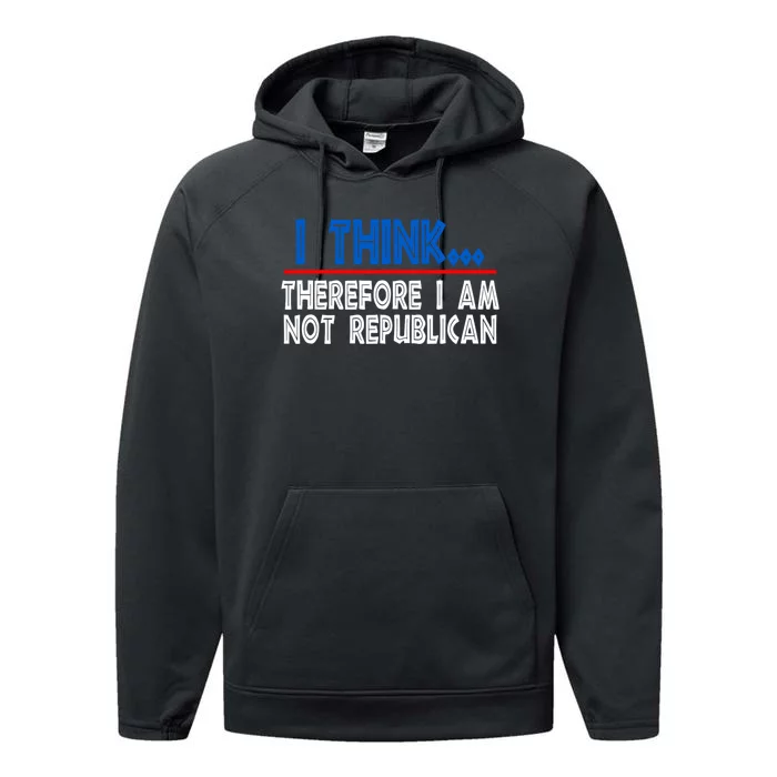 I Think Therefore I Am Not Republican Politics Quote Saying Performance Fleece Hoodie