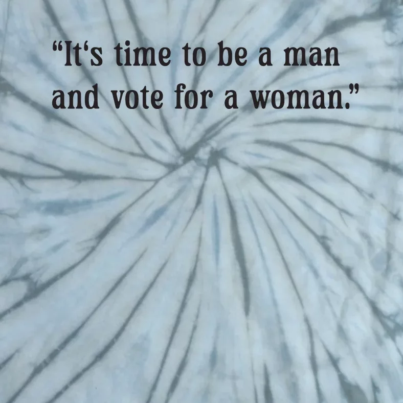 ItS Time To Be A Man And Vote For A Woman Tie-Dye T-Shirt