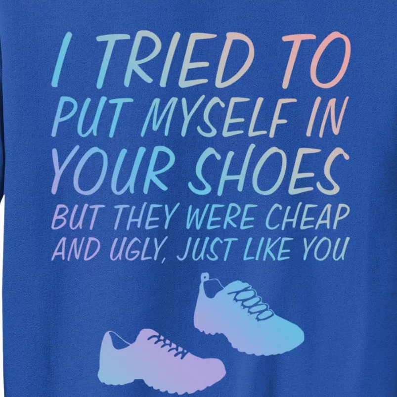 I Tried To Put Mys In Your Shoes Funny Sarcastic Saying Funny Gift Sweatshirt