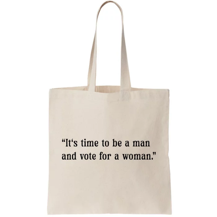 ItS Time To Be A Man And Vote For A Woman Tote Bag