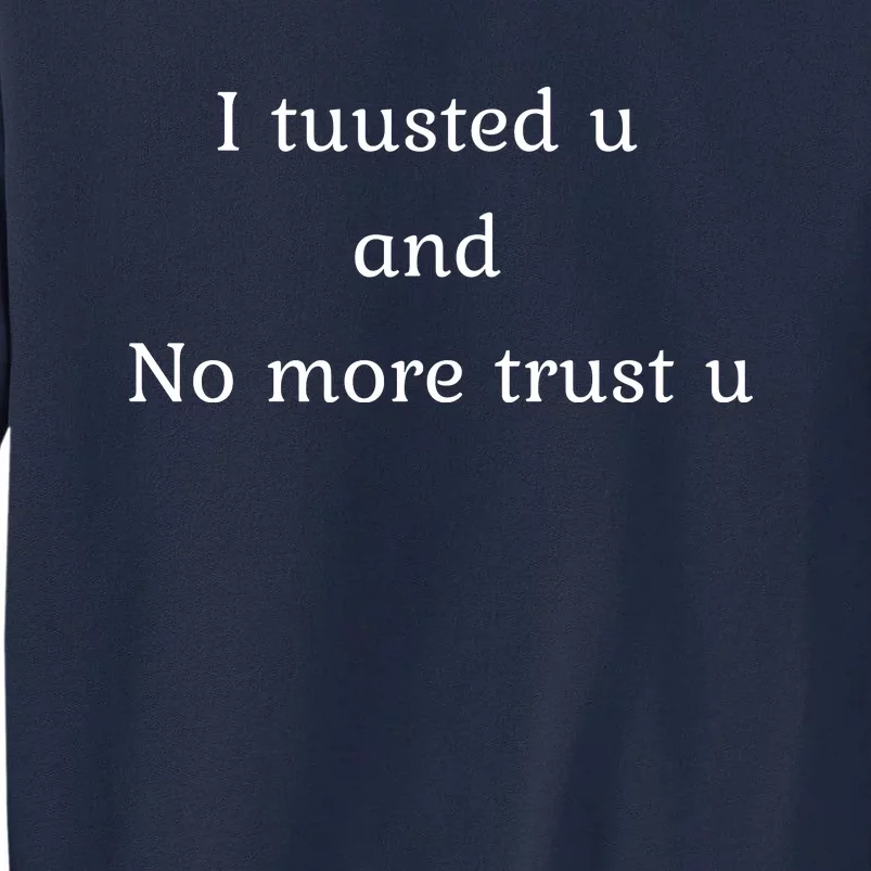 I Tuusted U And No More Trust U Funny Tall Sweatshirt