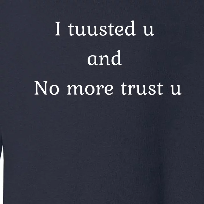 I Tuusted U And No More Trust U Funny Toddler Sweatshirt