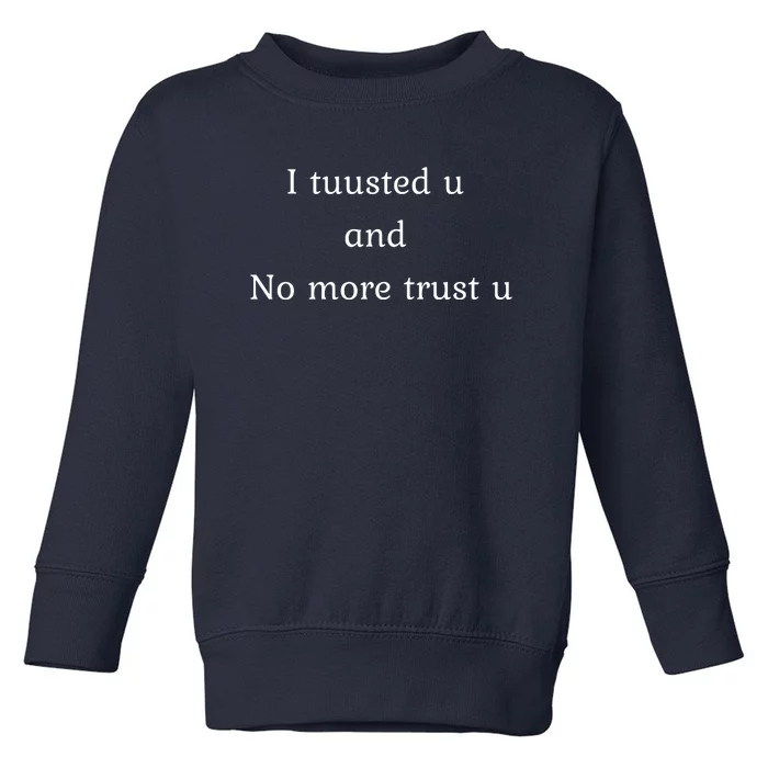 I Tuusted U And No More Trust U Funny Toddler Sweatshirt