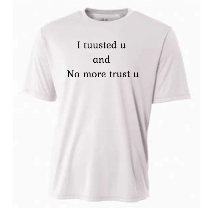 I Tuusted U And No More Trust U Funny Cooling Performance Crew T-Shirt