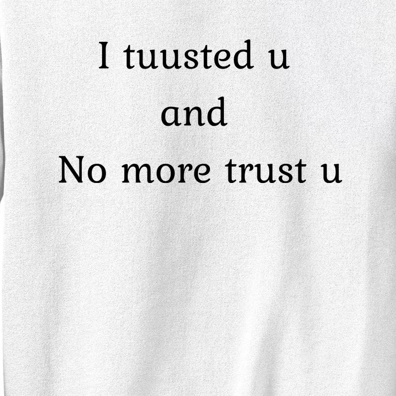 I Tuusted U And No More Trust U Funny Sweatshirt