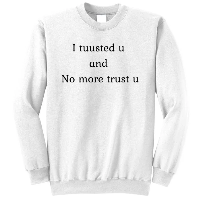 I Tuusted U And No More Trust U Funny Sweatshirt