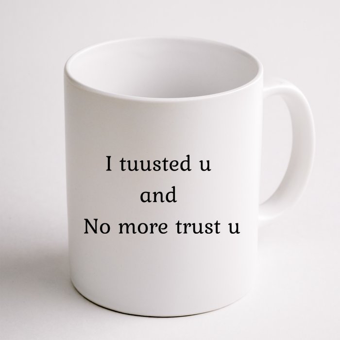 I Tuusted U And No More Trust U Funny Front & Back Coffee Mug