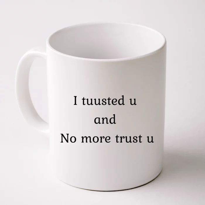 I Tuusted U And No More Trust U Funny Front & Back Coffee Mug