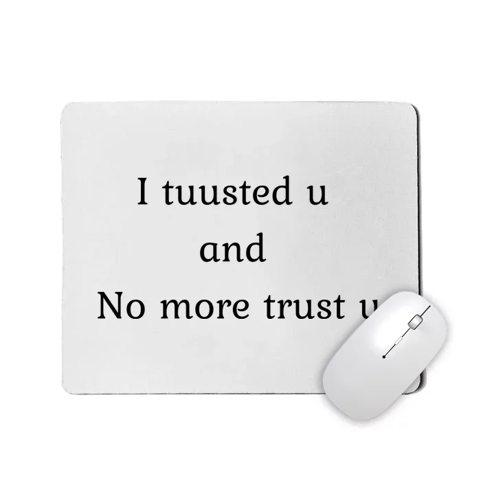 I Tuusted U And No More Trust U Funny Mousepad