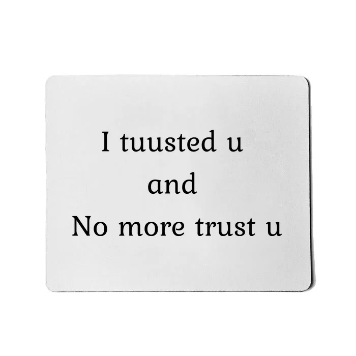 I Tuusted U And No More Trust U Funny Mousepad