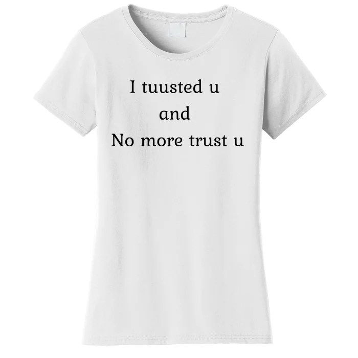 I Tuusted U And No More Trust U Funny Women's T-Shirt