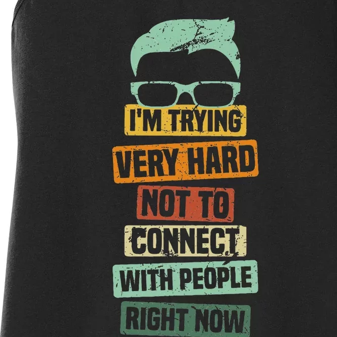 I’M Trying Very Hard Not To Connect With People Right Now Women's Racerback Tank