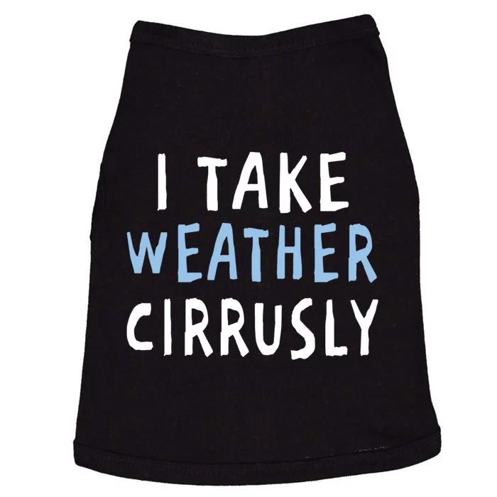 I Take Weather Cirrusly - Funny Meteorology Doggie Tank