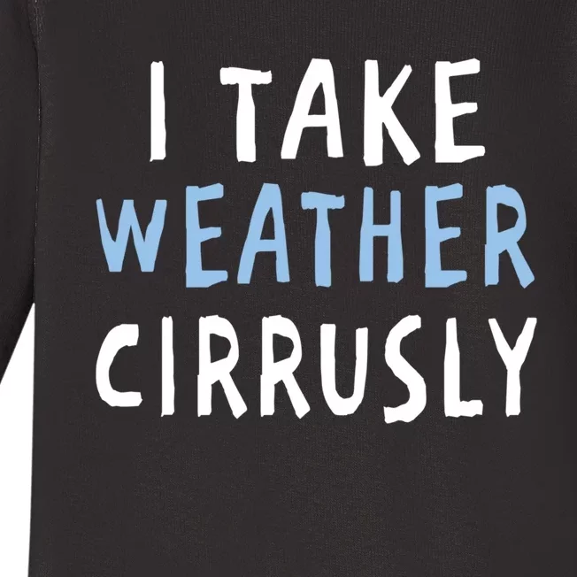 I Take Weather Cirrusly - Funny Meteorology Baby Long Sleeve Bodysuit