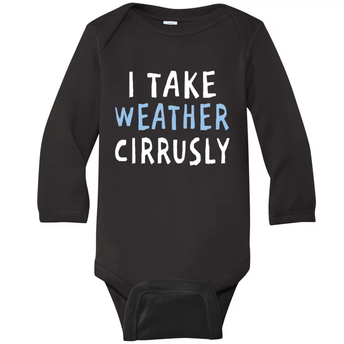 I Take Weather Cirrusly - Funny Meteorology Baby Long Sleeve Bodysuit