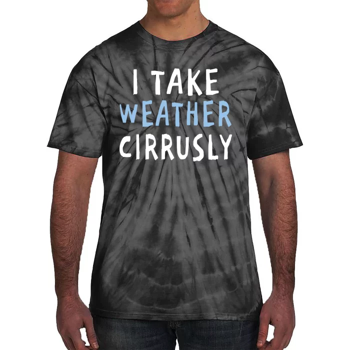 I Take Weather Cirrusly - Funny Meteorology Tie-Dye T-Shirt