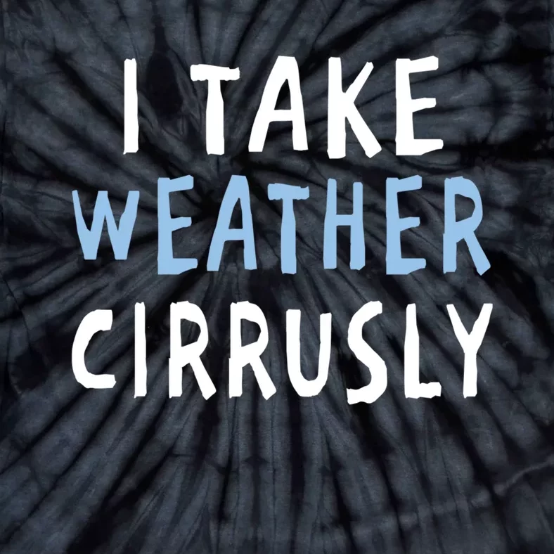 I Take Weather Cirrusly - Funny Meteorology Tie-Dye T-Shirt