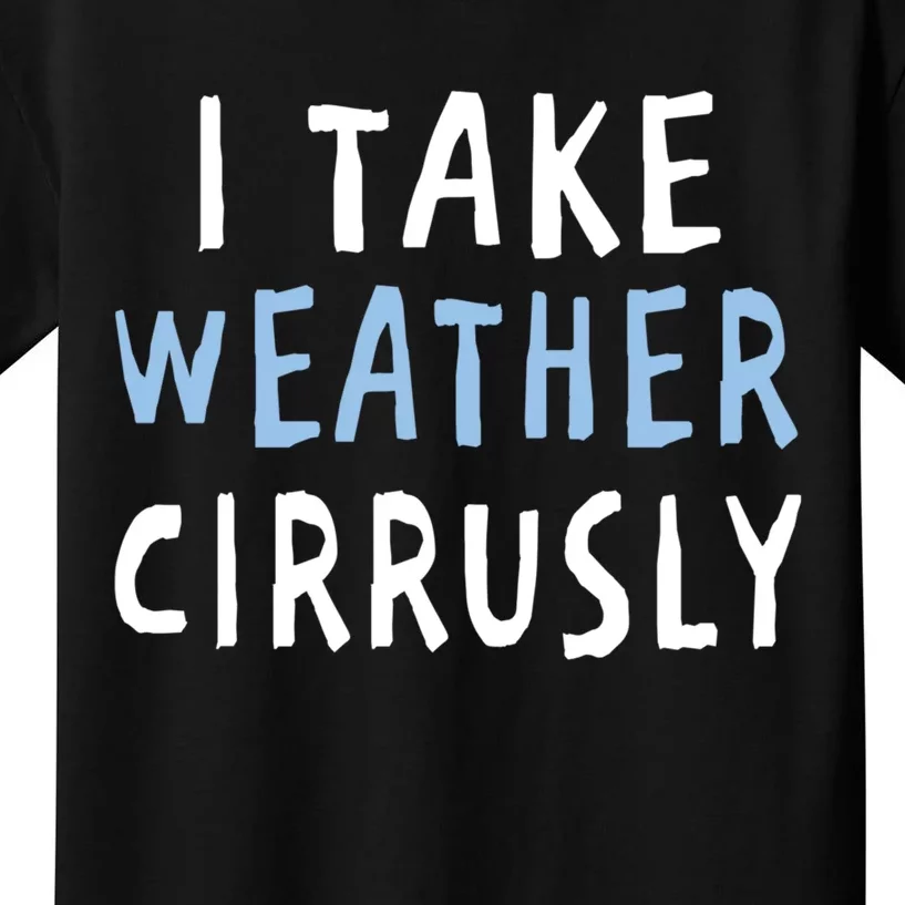 I Take Weather Cirrusly - Funny Meteorology Kids T-Shirt