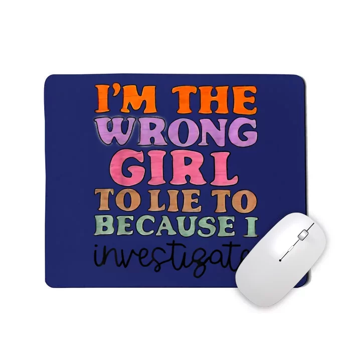 Im The Wrong Girl To Lie To Because I Investigate Mousepad