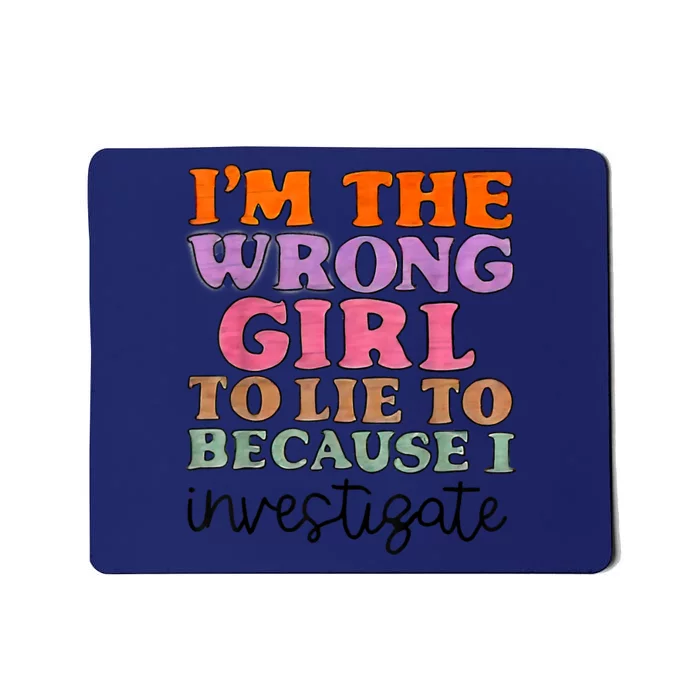 Im The Wrong Girl To Lie To Because I Investigate Mousepad