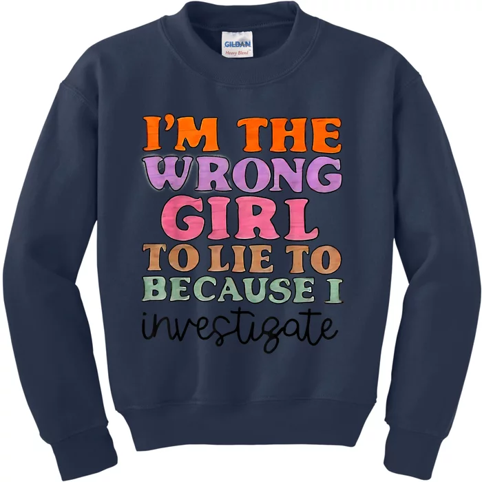 Im The Wrong Girl To Lie To Because I Investigate Kids Sweatshirt