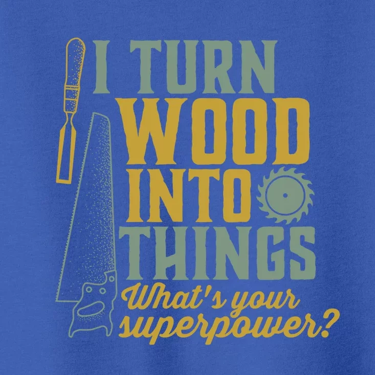 I Turn Wood Into Things Funny Woodworker Carpenter Gift Toddler T-Shirt