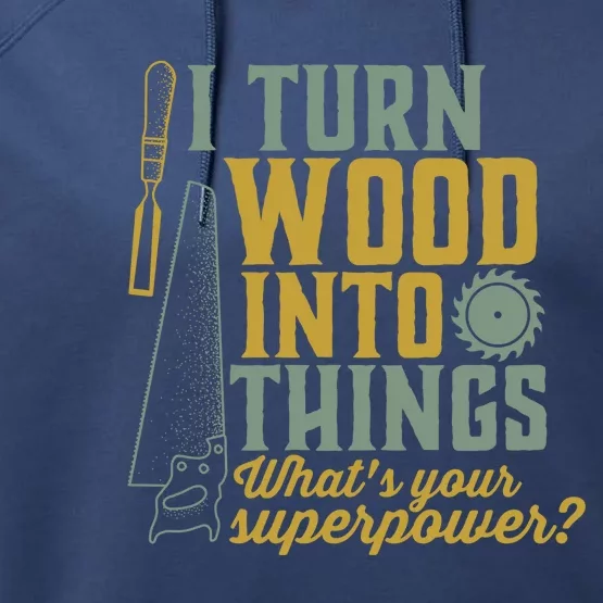 I Turn Wood Into Things Funny Woodworker Carpenter Gift Performance Fleece Hoodie