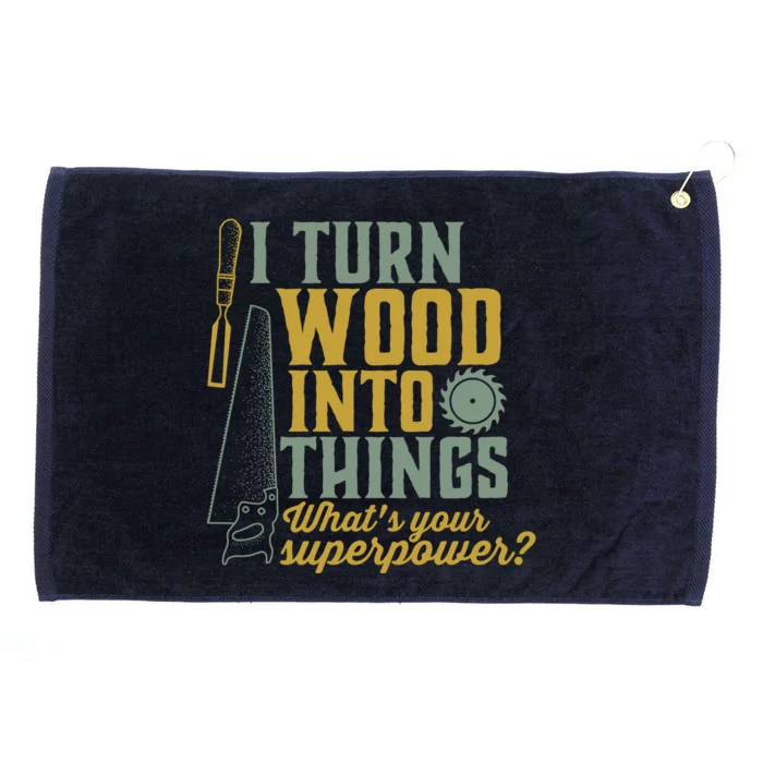 I Turn Wood Into Things Funny Woodworker Carpenter Gift Grommeted Golf Towel