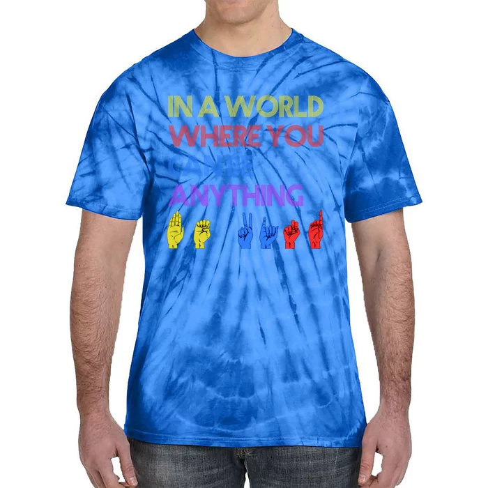 In The World Where You Can Be Anything Be Kind Sign Language Cool Gift Tie-Dye T-Shirt