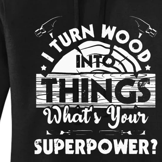 I Turn Wood Into Things Woodworker Carpenter Carpentry Women's Pullover Hoodie