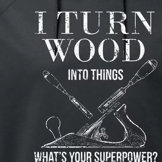 I Turn Wood into Things What's Your Superpower Carpenter Performance Fleece Hoodie