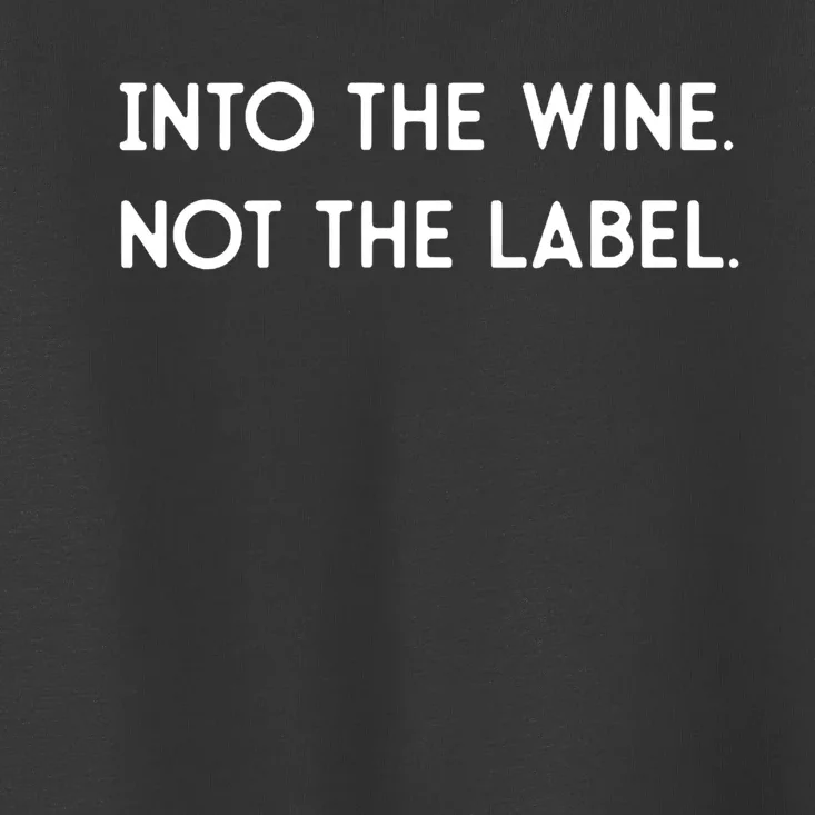 Into The Wine Not The Label Gift For Win Lover Win, Drink Toddler T-Shirt