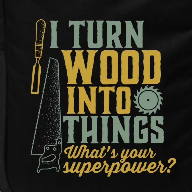 I Turn Wood Into Things Funny Woodworker Carpenter Cute Gift Impact Tech Backpack